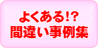 よくある！？間違い事例集